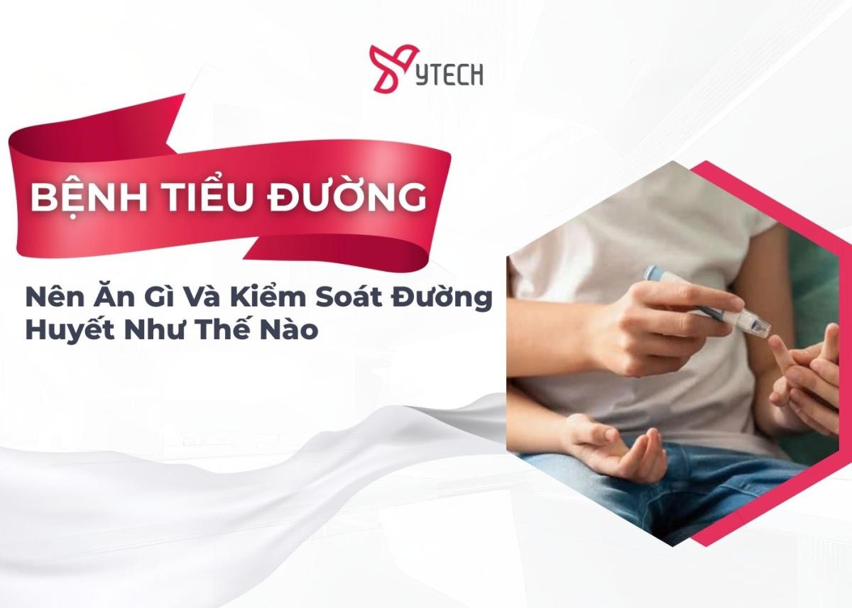 NÊN ĂN GÌ VÀ KIỂM SOÁT ĐƯỜNG HUYẾT NHƯ THẾ NÀO ĐỐI VỚI NGƯỜI BỆNH TIỂU ĐƯỜNG