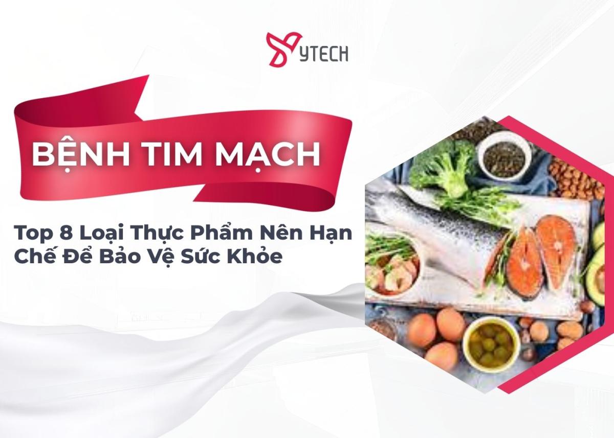 TOP 8 LOẠI THỰC PHẨM NGƯỜI BỆNH TIM MẠCH NÊN HẠN CHẾ ĐỂ BẢO VỆ SỨC KHỎE