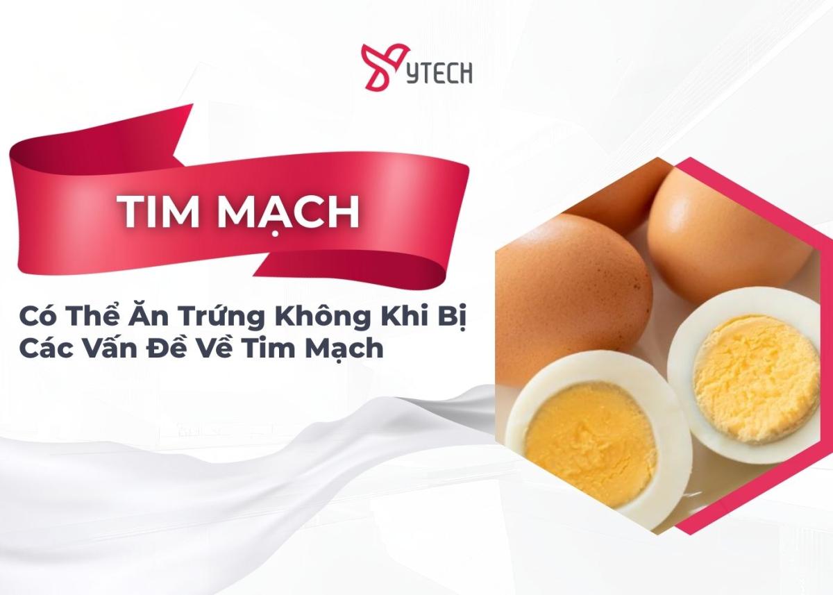 Có thể ăn trứng không  khi bị các vấn đề về tim mạch